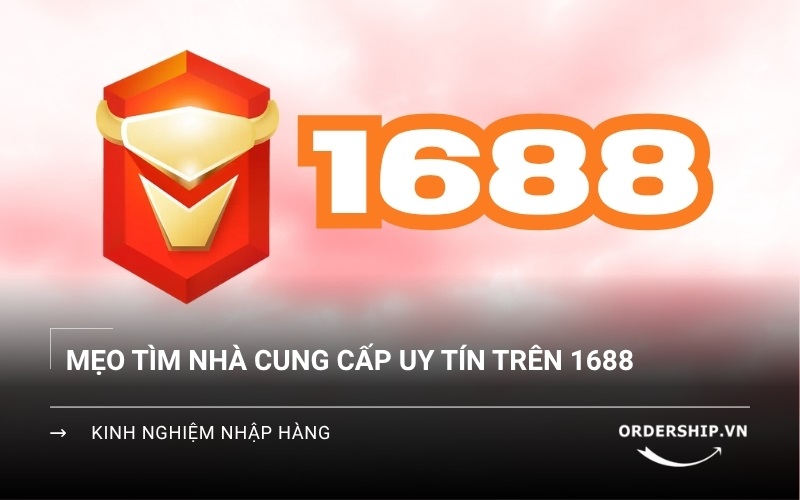 Hướng dẫn tìm nhà cung cấp uy tín trên 1688