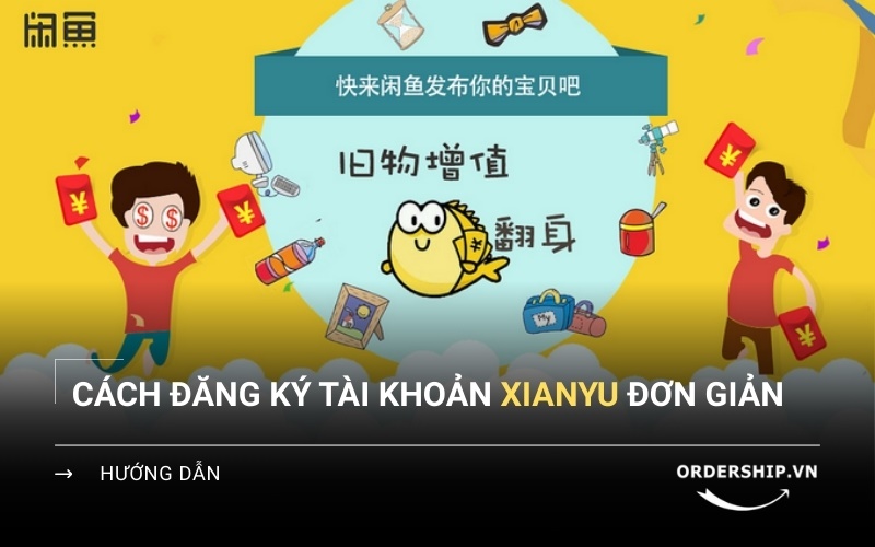 Hướng dẫn tạo tài khoản Xianyu dễ như ăn kẹo
