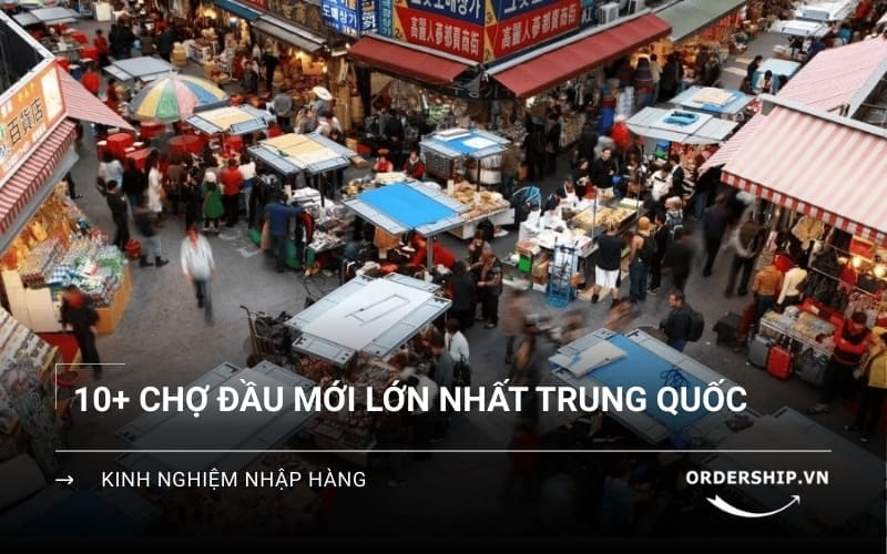 TOP 12 chợ đầu mối lớn nhất Trung Quốc