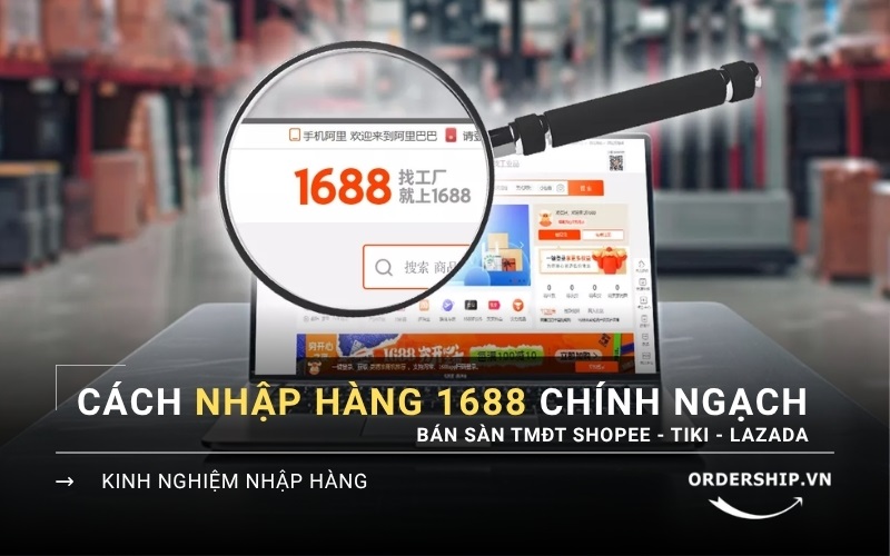 Nhập hàng 1688 chính ngạch bán sàn TMĐT: Shopee, Tiki, Lazada