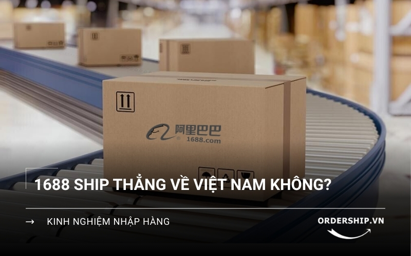 Hướng dẫn nhập hàng 1688 ship thẳng về Việt Nam